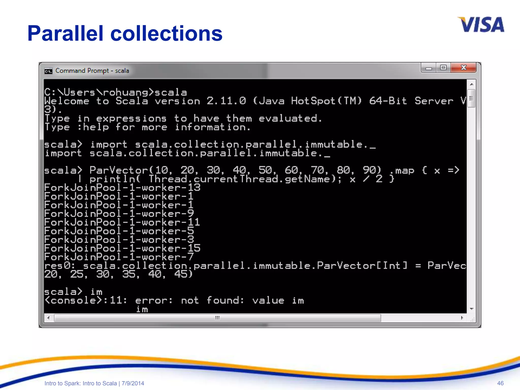 46Intro to Spark: Intro to Scala | 7/9/2014
Parallel collections
 