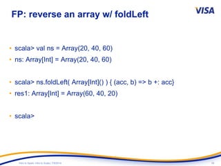29Intro to Spark: Intro to Scala | 7/9/2014
FP: reverse an array w/ foldLeft
• scala> val ns = Array(20, 40, 60)
• ns: Array[Int] = Array(20, 40, 60)
• scala> ns.foldLeft( Array[Int]() ) { (acc, b) => b +: acc}
• res1: Array[Int] = Array(60, 40, 20)
• scala>
 