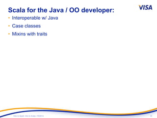 32Intro to Spark: Intro to Scala | 7/9/2014
Scala for the Java / OO developer:
• Interoperable w/ Java
• Case classes
• Mixins with traits
 