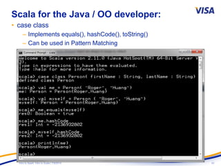 33Intro to Spark: Intro to Scala | 7/9/2014
Scala for the Java / OO developer:
• case class
– Implements equals(), hashCode(), toString()
– Can be used in Pattern Matching
 