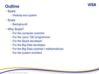 4Intro to Spark: Intro to Scala | 7/9/2014
Outline
• Spark
– Hadoop eco system
• Scala
– Background
• Why Scala?
– For the computer scientist
– For the Java / OO programmer
– For the Spark developer
– For the Big Data developer
– For the Big Data scientist / mathematician
– For the system architect
 