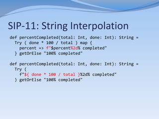SIP-11: String Interpolation
 Multiline literals work too
    s"""Ok!"""
 Interpolation may be nested
    s"${ s"$x" }...