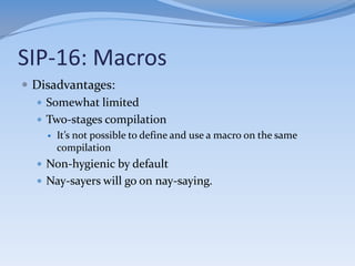 SIP-16: Macros
 Path dependent method types:
    def m(c: Context)(param: c.Expr[Any]):
     c.Expr[Any]
 Through –Ydep...