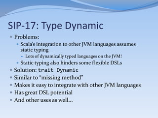 SIP-17: Type Dynamic
 Method call conversions:

 Standard methods:
    applyDynamic
 Methods with named parameters:
  ...