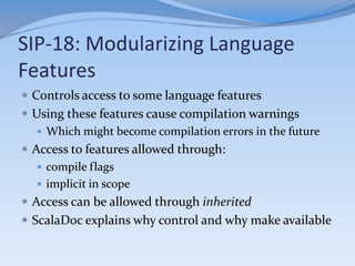 SIP-18: Modularizing Language
Features
// Postfix operator

scala> "abc" length
warning: there were 1 feature warnings; re...