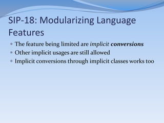 SIP-18: Modularizing Language
Features
// Existentials

scala> val l: List[ T forSome { type T }] = List(1)
<console>:7: w...