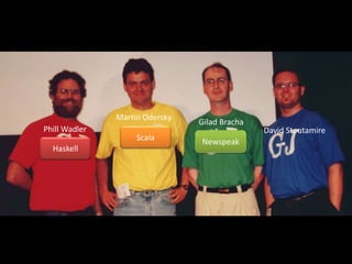 Martin OderskyGiladBrachaPhillWadlerDavid StoutamireScalaNewspeakHaskell
