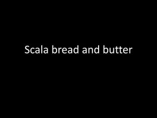 Scala bread and butter