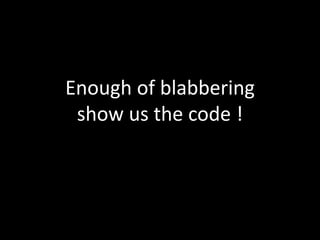 Enough of blabberingshow us the code !