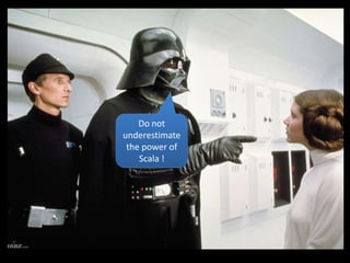 Do not underestimate the power of Scala !