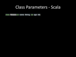 Class Parameters - Scala  classPerson(var name: String,var age:Int)
