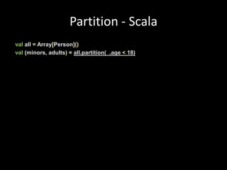 Partition - Scalavalall = Array[Person]()val(minors, adults)=all.partition(_.age < 18)