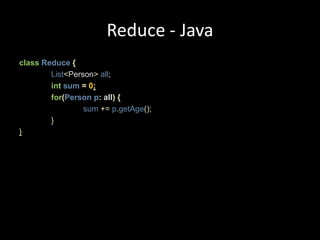 Reduce - JavaclassReduce{List<Person>all;intsum=0;for(Personp: all){sum+=p.getAge();}}