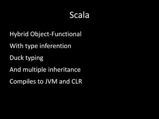 ScalaHybrid Object-Functional With type inferentionDuck typingAnd multiple inheritanceCompiles to JVM and CLR