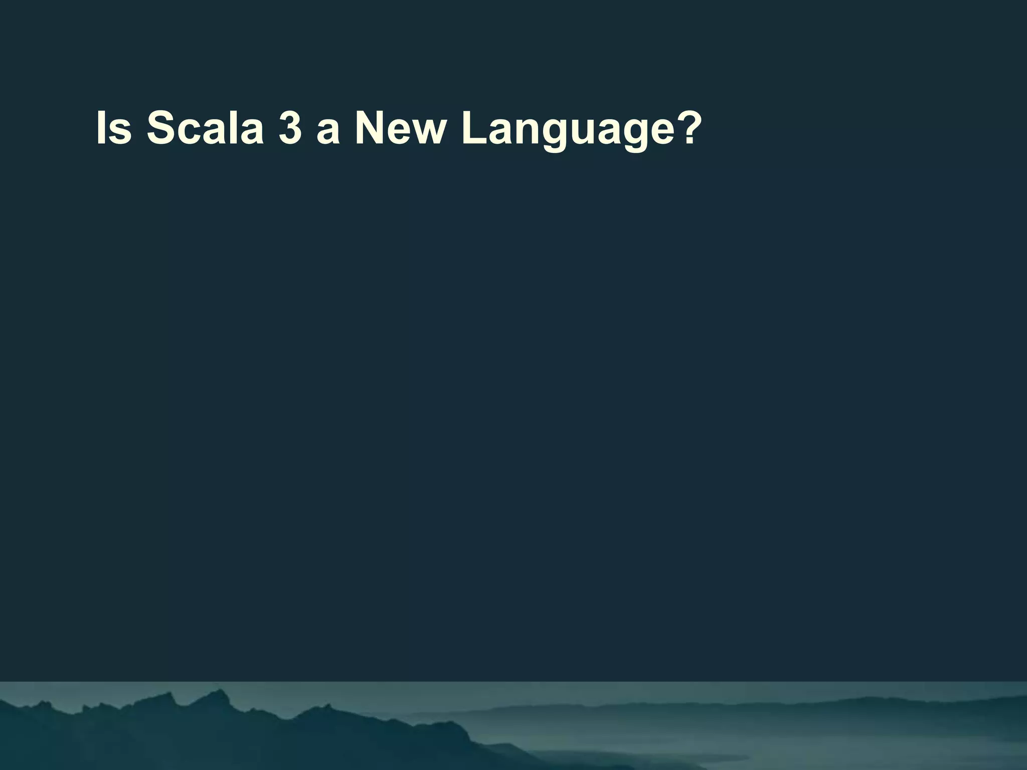 Is Scala 3 a New Language?
 