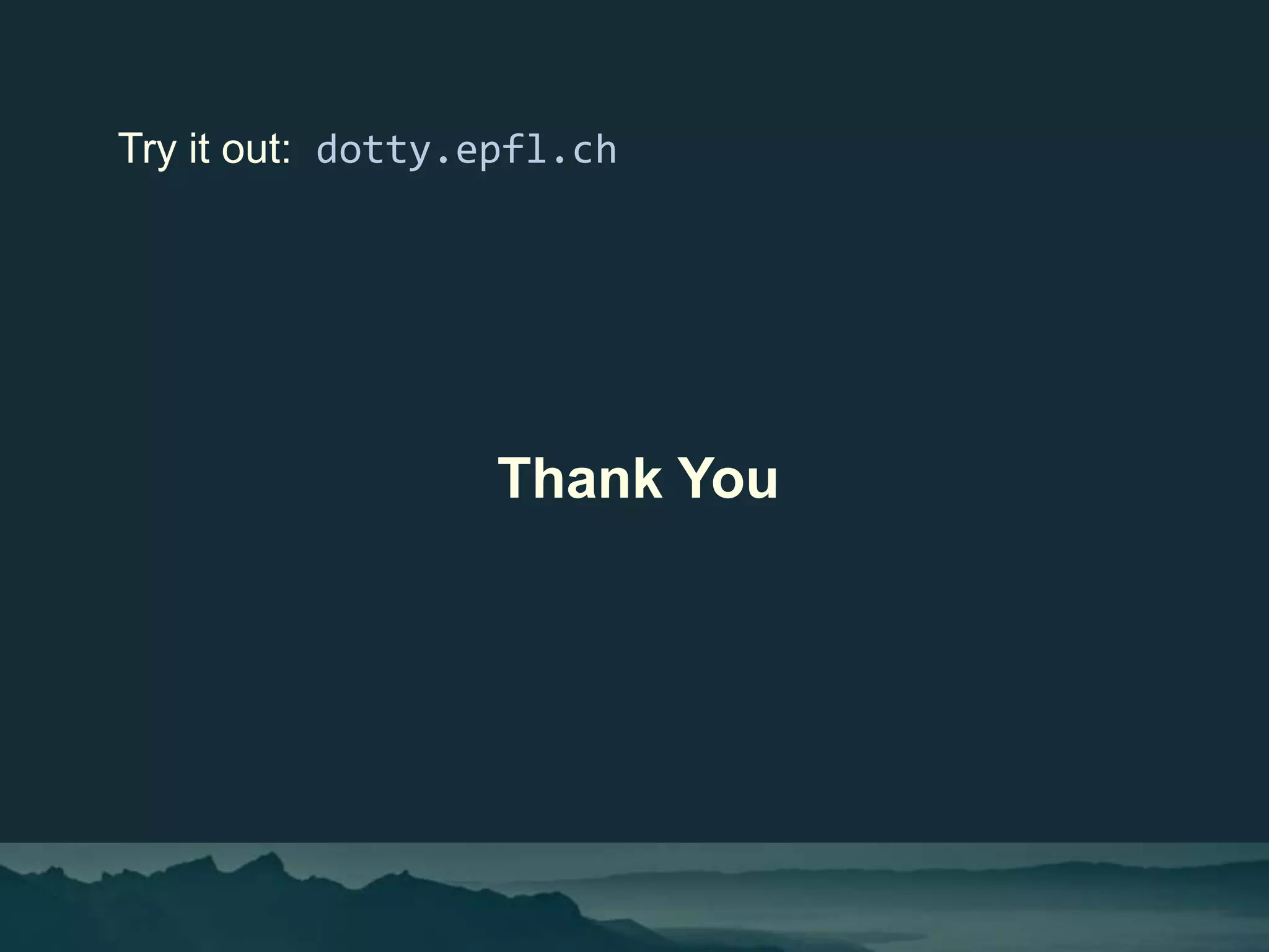 Try it out: dotty.epfl.ch
Thank You
 
