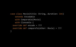 case class Movie(title: String, duration: Int)
extends Encodable
with Comparable[Movie]
with Cloneable {
override def enco...