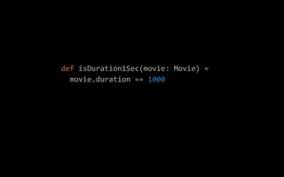 def isDuration1Sec(movie: Movie) =
movie.duration == 1000
 