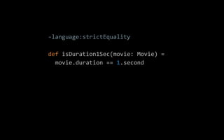 -language:strictEquality
def isDuration1Sec(movie: Movie) =
movie.duration == 1.second
 