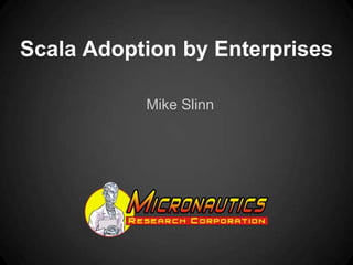 Scala Adoption by Enterprises

           Mike Slinn
 