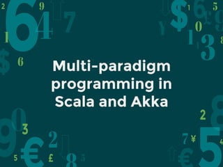 Multi-paradigm
programming in
Scala and Akka
 