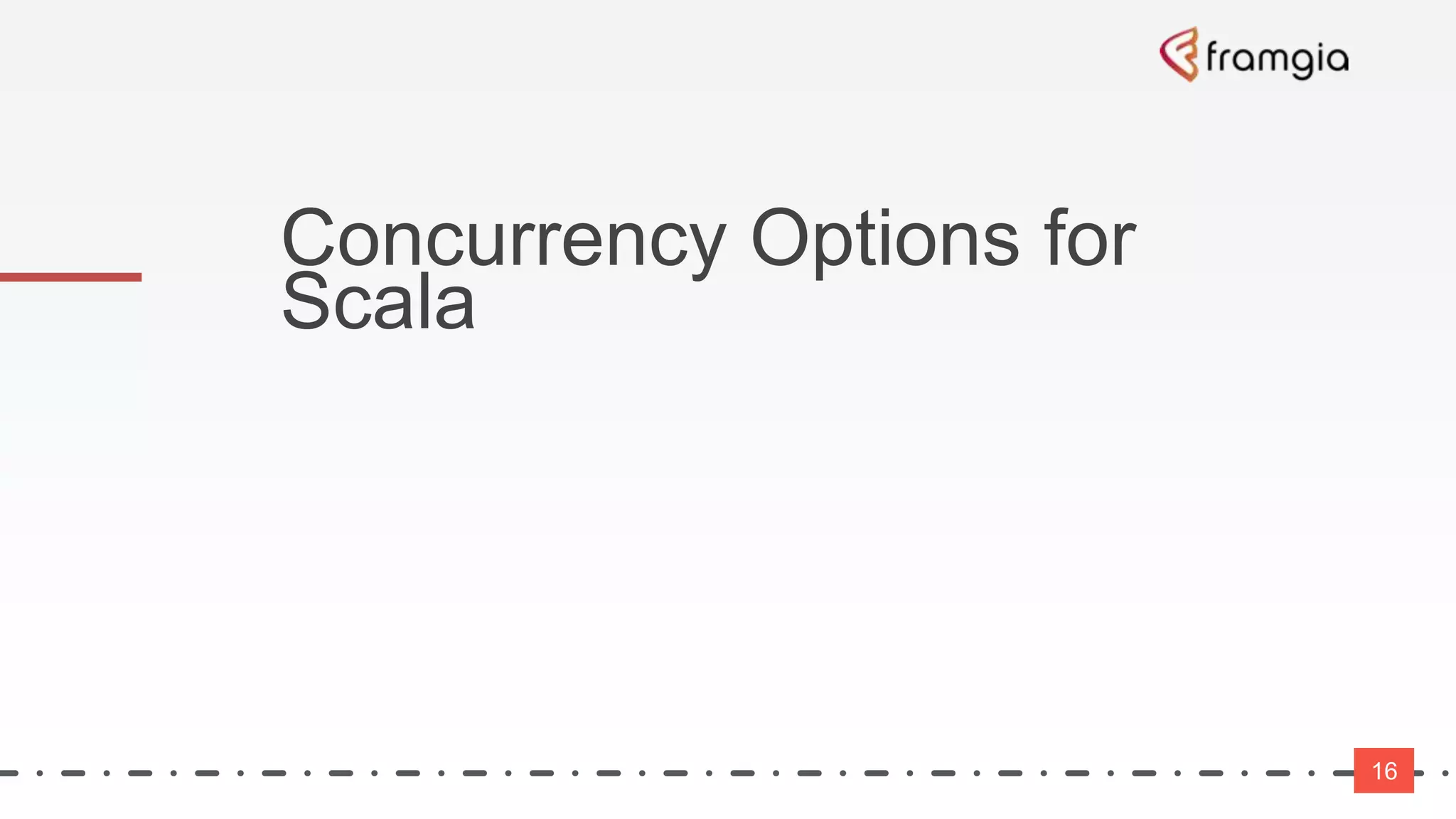 Concurrency Options for
Scala
16
 