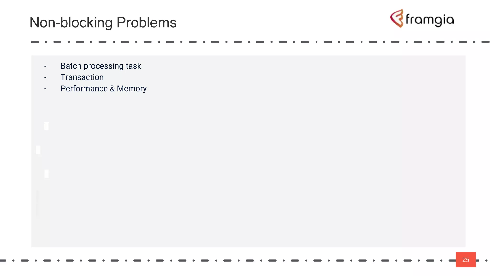 25
25
- Batch processing task
- Transaction
- Performance & Memory
Non-blocking Problems
 