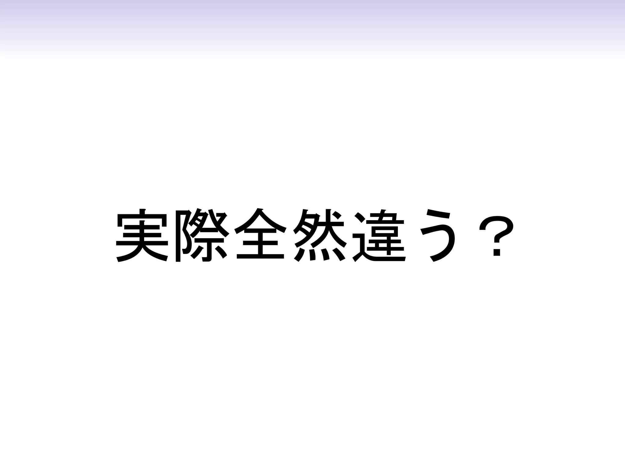   


     実際全然違う？
 