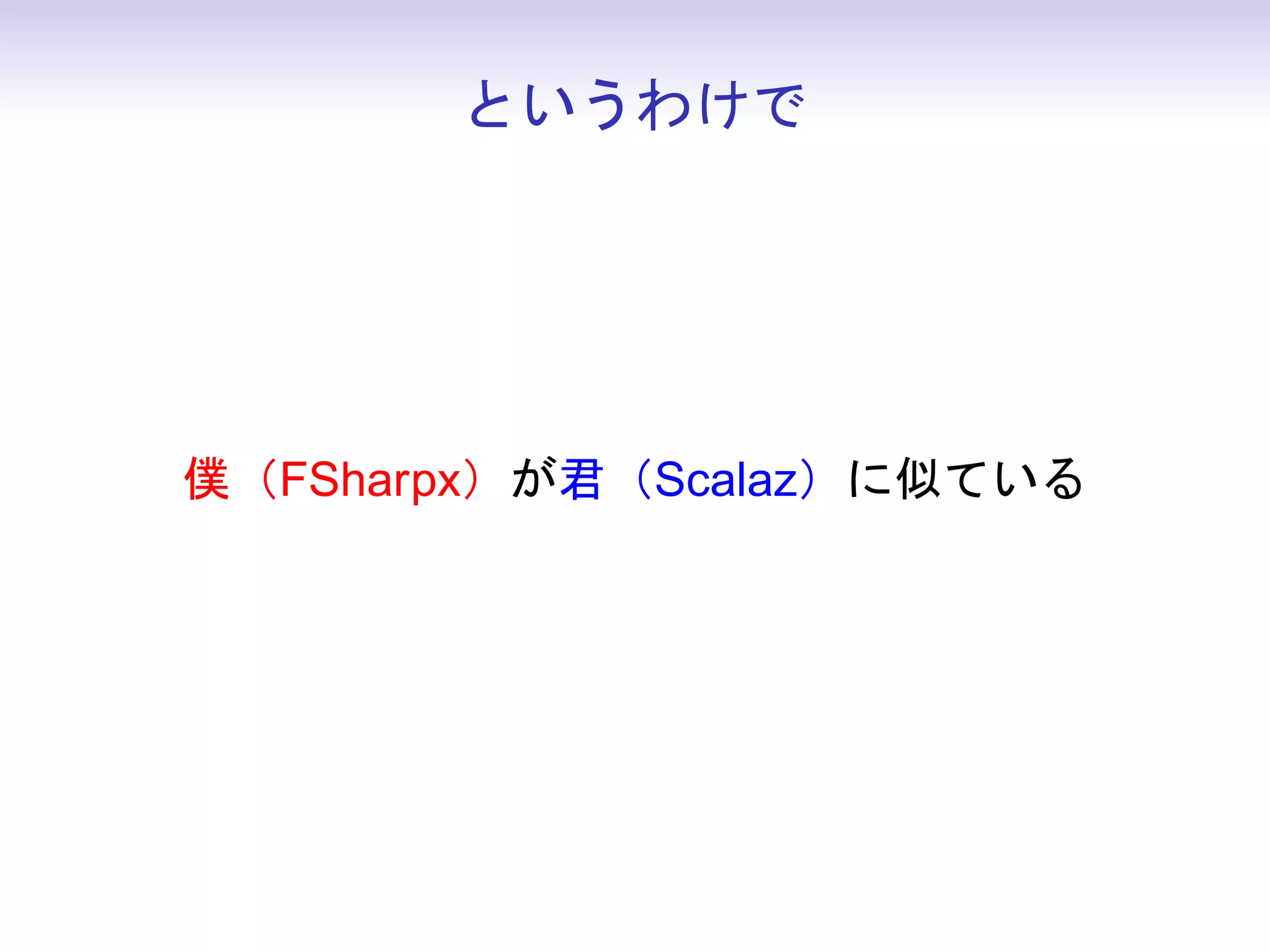 というわけで




僕（FSharpx）が君（Scalaz）に似ている
 