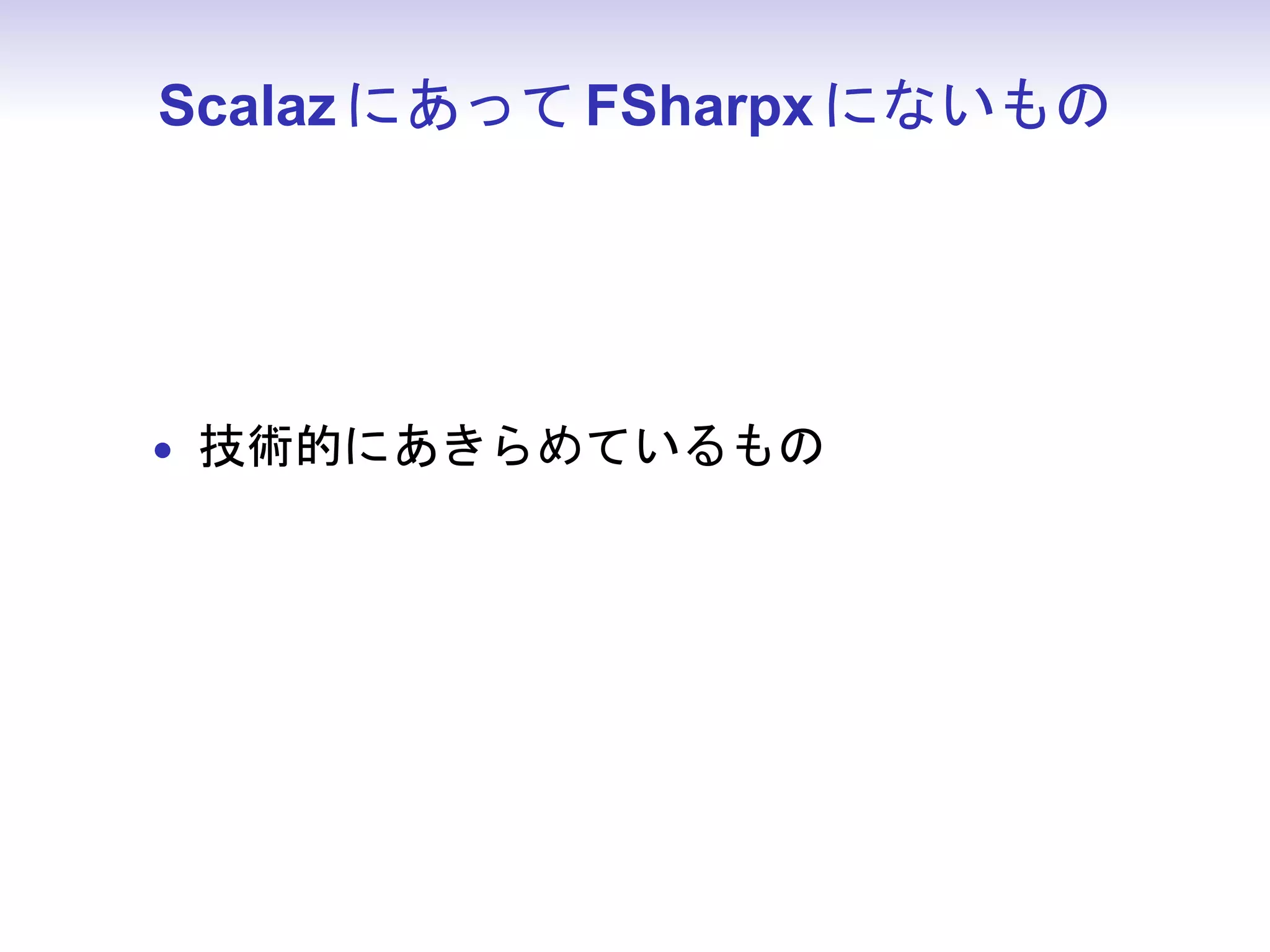 Scalaz にあって FSharpx にないもの




• 技術的にあきらめているもの
 
