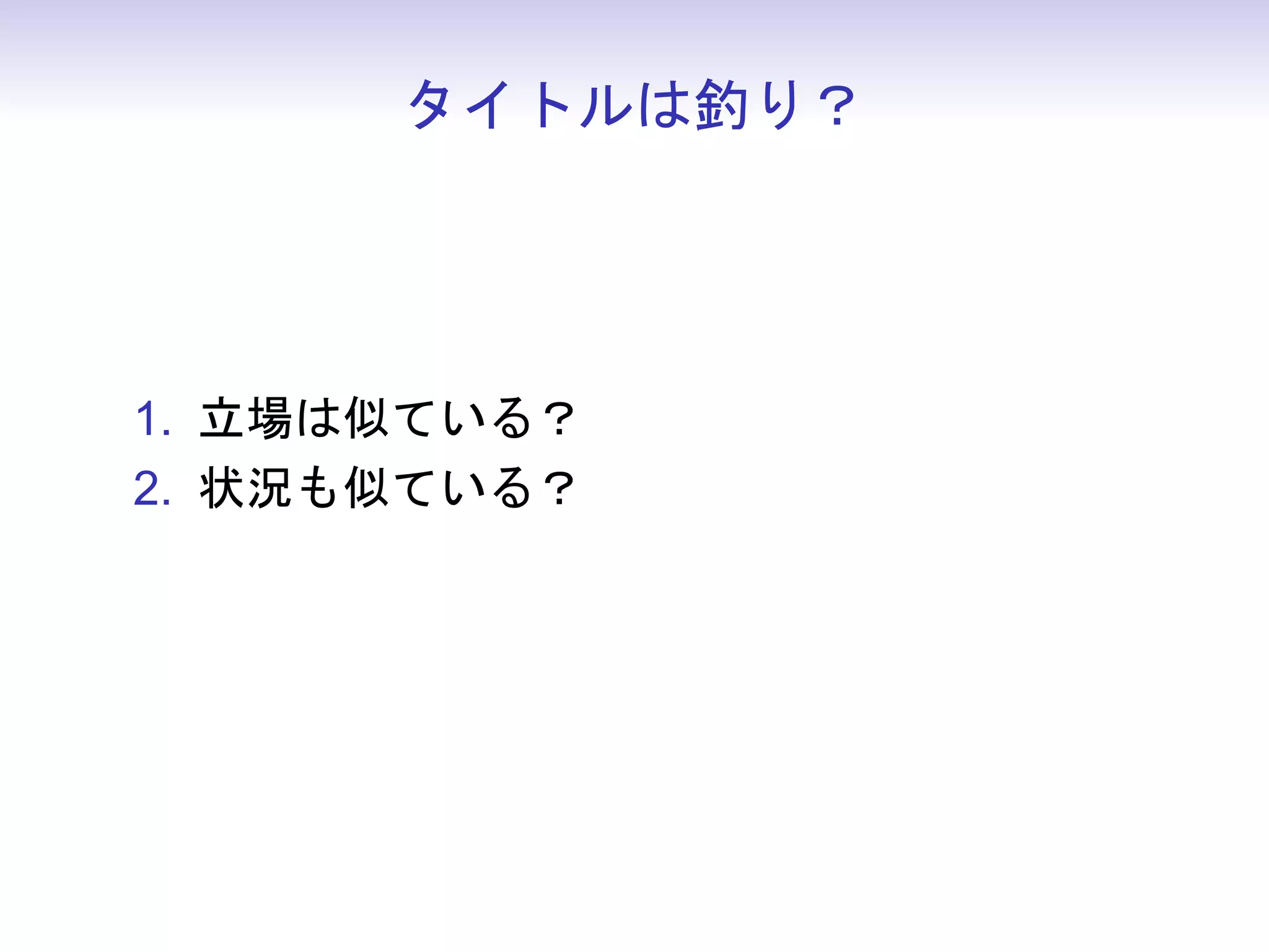 タイトルは釣り？




1. 立場は似ている？
2. 状況も似ている？
 