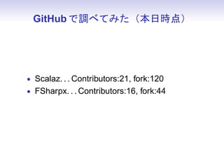 GitHub で調べてみた（本日時点）




• Scalaz. . . Contributors:21, fork:120
• FSharpx. . . Contributors:16, fork:44
 