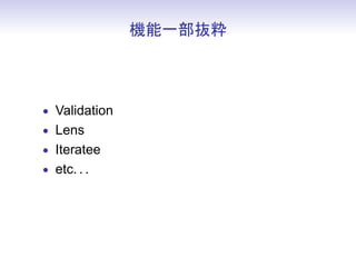 機能一部抜粋



• Validation
• Lens
• Iteratee
• etc. . .
 