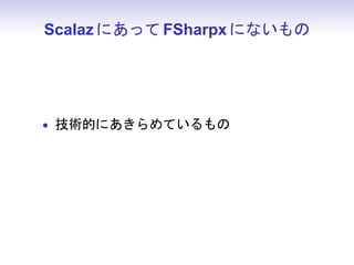Scalaz にあって FSharpx にないもの




• 技術的にあきらめているもの
 