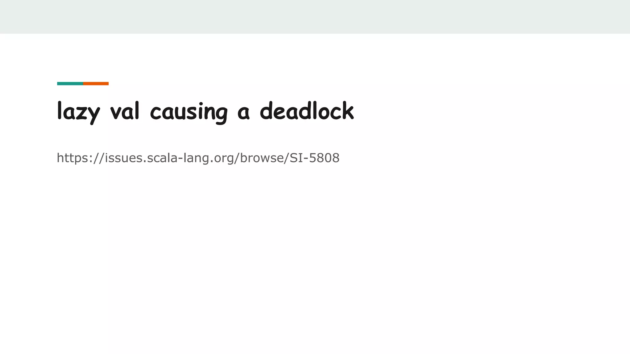 lazy val causing a deadlock
https://issues.scala-lang.org/browse/SI-5808
 