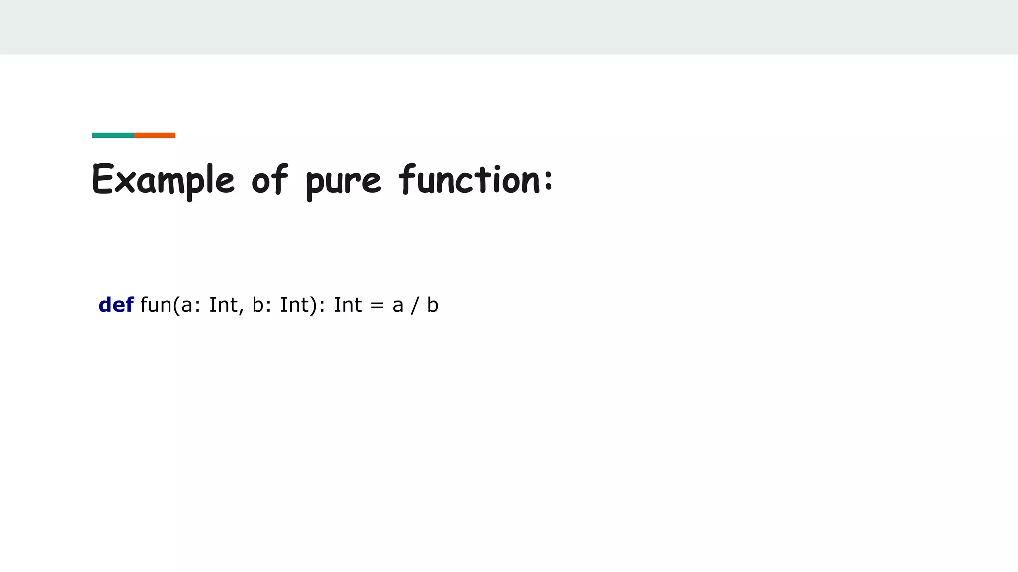 Example of pure function:
def fun(a: Int, b: Int): Int = a / b
 