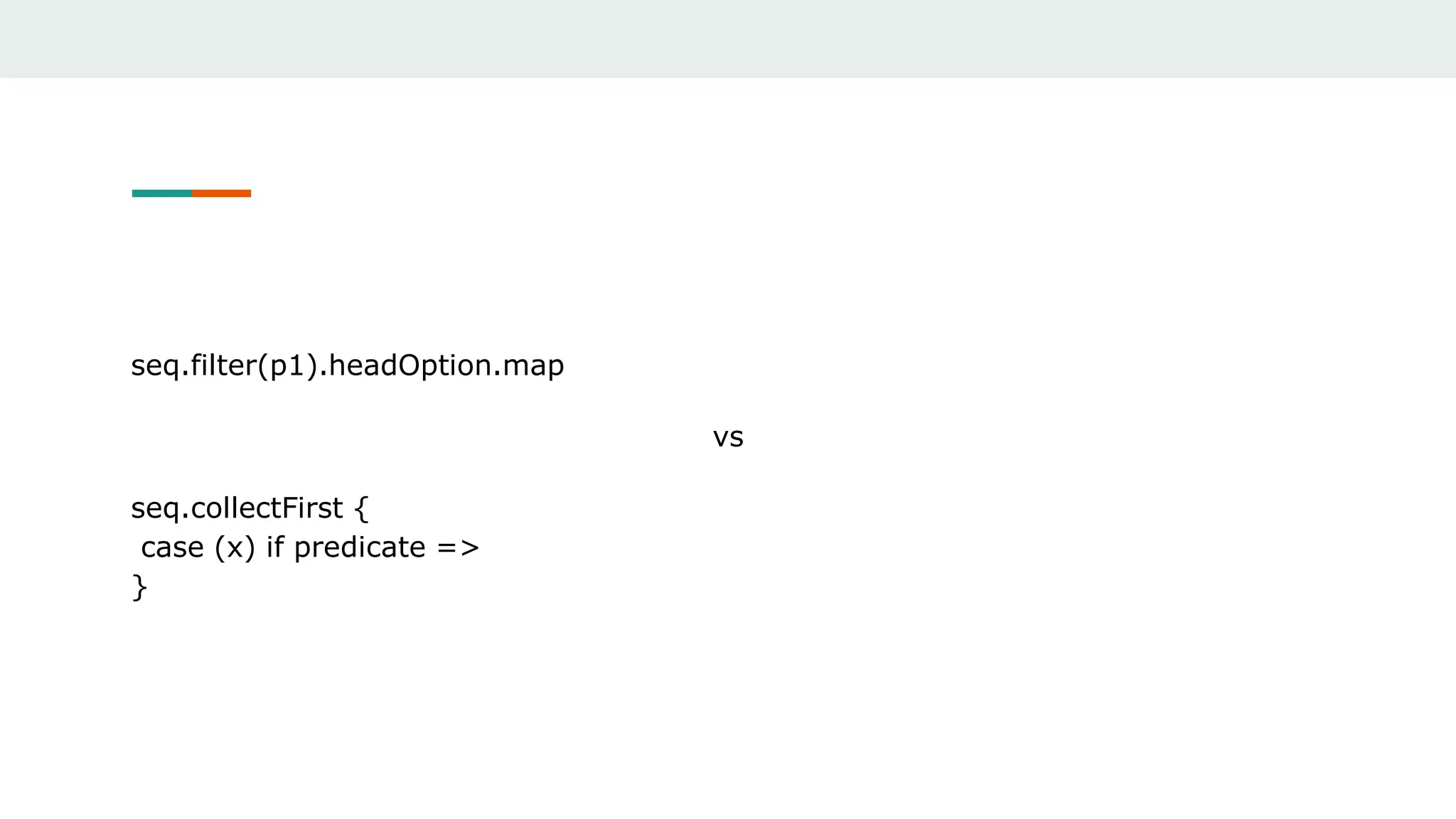 seq.filter(p1).headOption.map
vs
seq.collectFirst {
case (x) if predicate =>
}
 