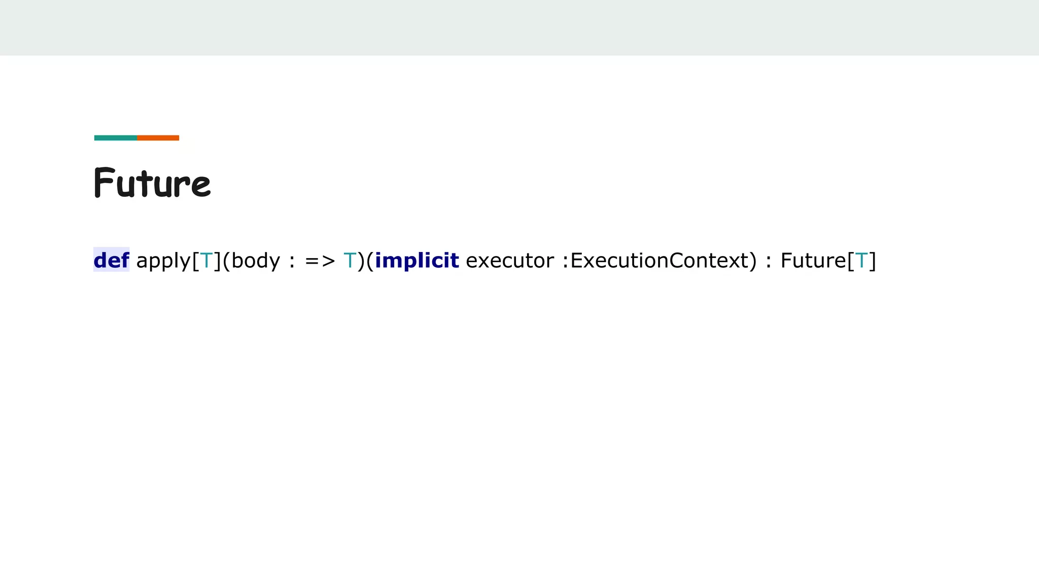 Future
def apply[T](body : => T)(implicit executor :ExecutionContext) : Future[T]
 