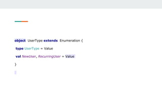 object UserType extends Enumeration {
type UserType = Value
val NewUser, RecurringUser = Value
}
 