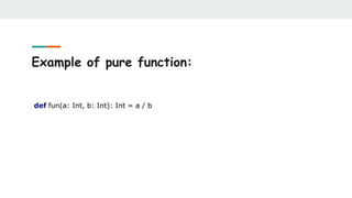 Example of pure function:
def fun(a: Int, b: Int): Int = a / b
 