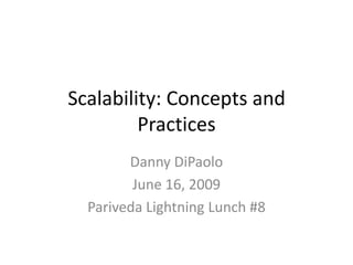 Scalability: Concepts and
         Practices
        Danny DiPaolo
         June 16, 2009
  Pariveda Lightning Lunch #8
 