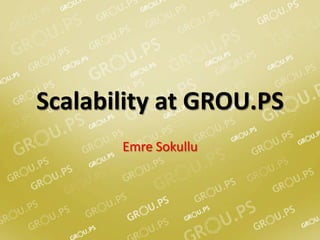 Scalability at GROU.PS EmreSokullu 