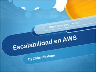 Escalabilidad en AWS By @davidbalogh Cloud Computing – Parte 2 