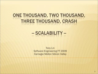 Tony Lin
Software Engineering FT 2009
Carnegie Mellon Silicon Valley




                                 1
 