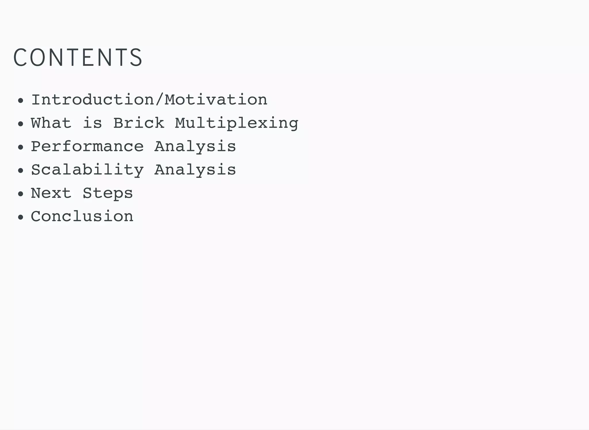 CONTENTS
Introduction/Motivation
What is Brick Multiplexing
Performance Analysis
Scalability Analysis
Next Steps
Conclusion
 