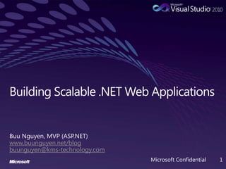 Building Scalable .NET Web Applications Buu Nguyen, MVP (ASP.NET) www.buunguyen.net/blog buunguyen@kms-technology.com Microsoft Confidential 1 