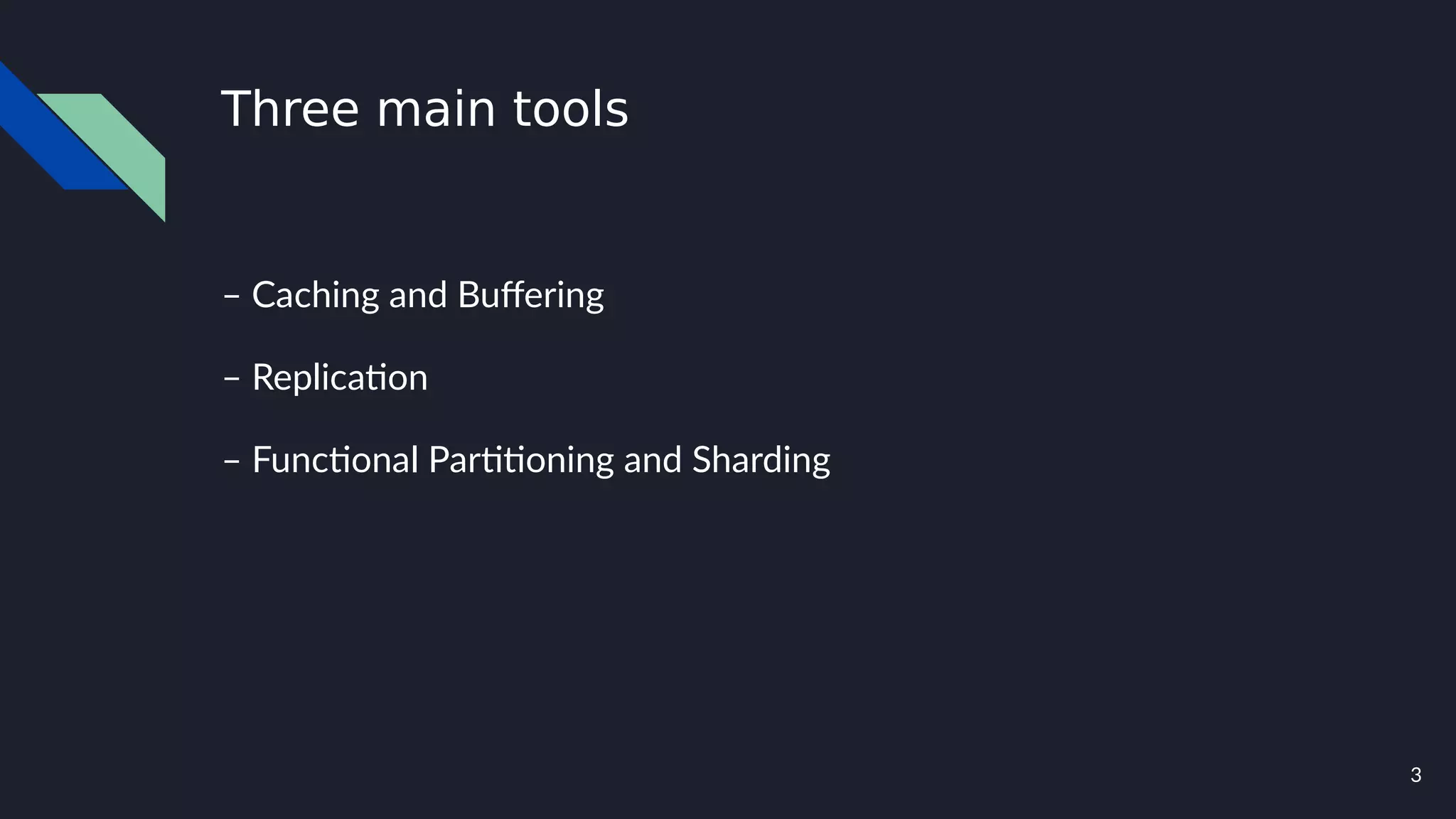 3
Three main tools
– Caching and Buffering
– Replication
– Functional Partitioning and Sharding
 