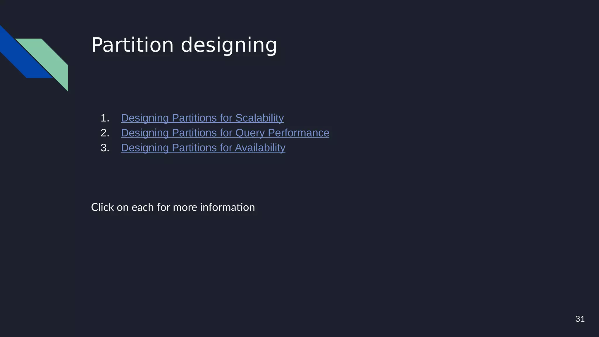 31
Partition designing
1. Designing Partitions for Scalability
2. Designing Partitions for Query Performance
3. Designing Partitions for Availability
Click on each for more information
 