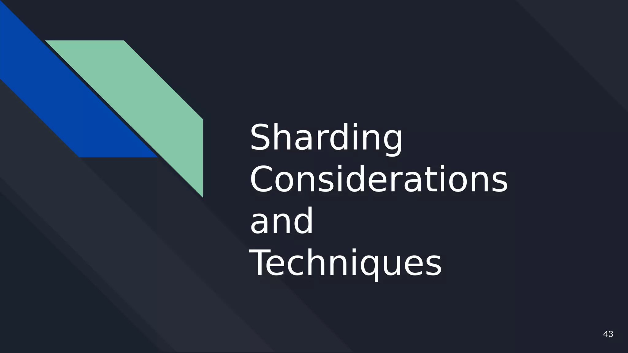 43
Sharding
Considerations
and
Techniques
 
