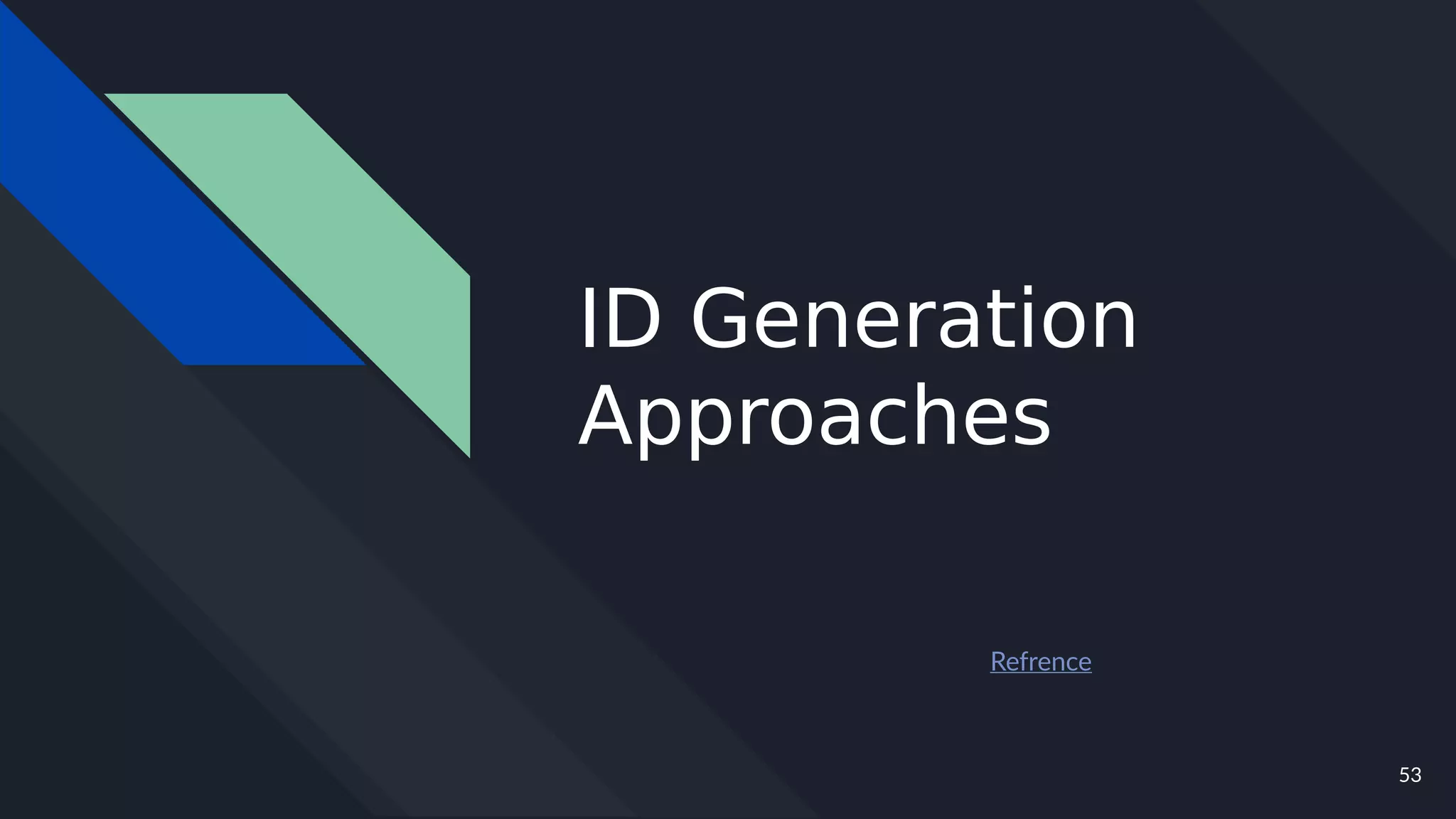 53
ID Generation
Approaches
Refrence
 